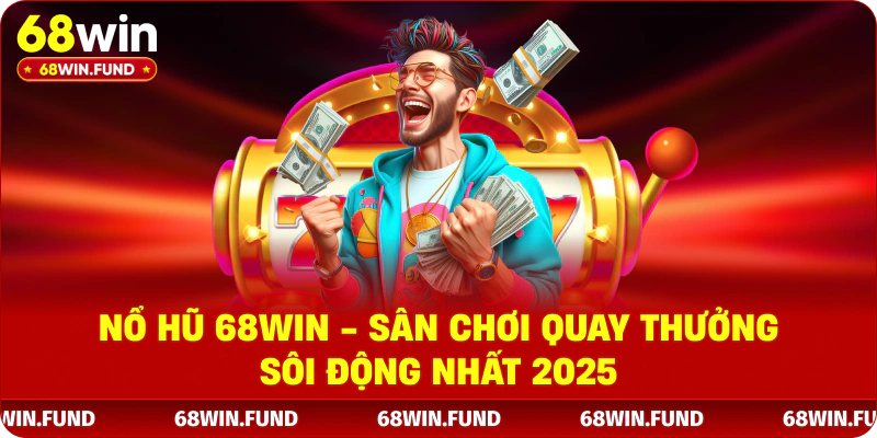 Nổ Hũ 68WIN - Sân Chơi Quay Thưởng Sôi Động Nhất 2025